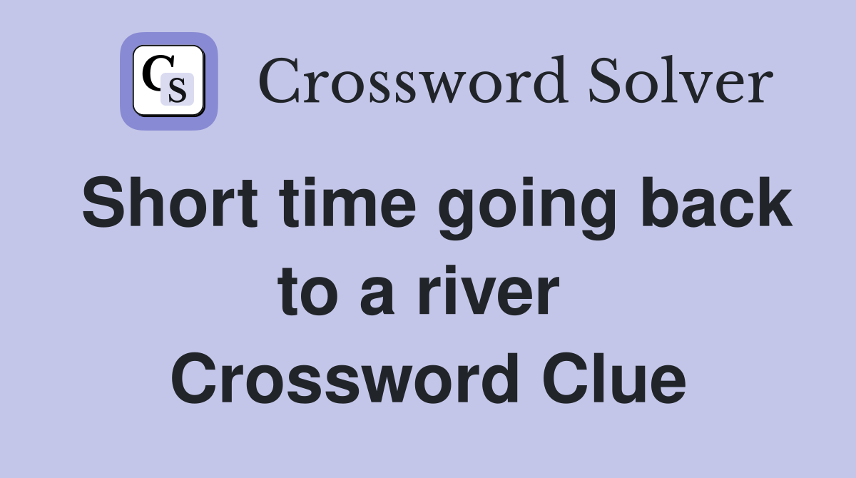 Short time going back to a river  Crossword Clue