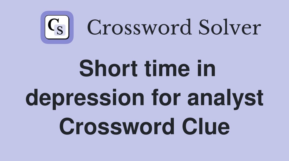 Short time in depression for analyst Crossword Clue