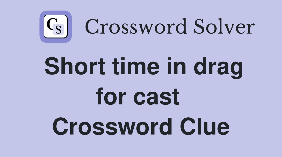 Short time in drag for cast  Crossword Clue