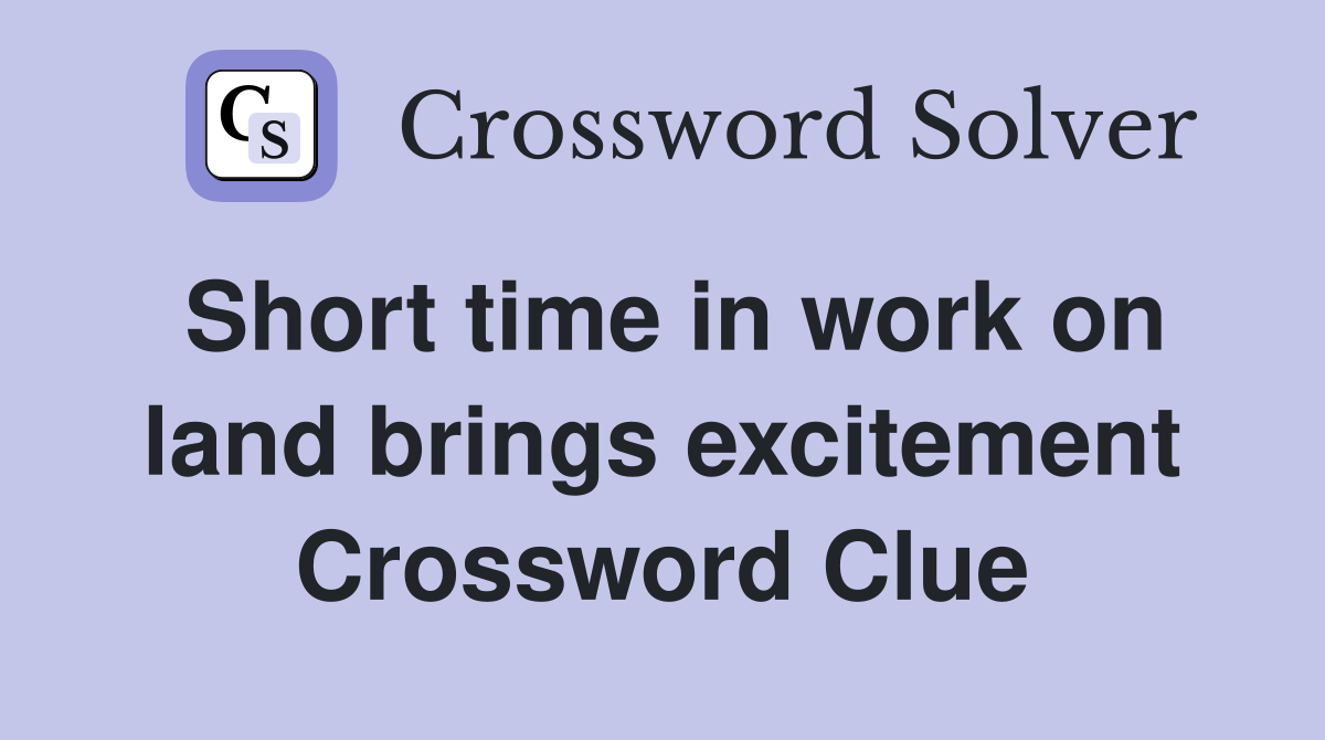 Short time in work on land brings excitement Crossword Clue