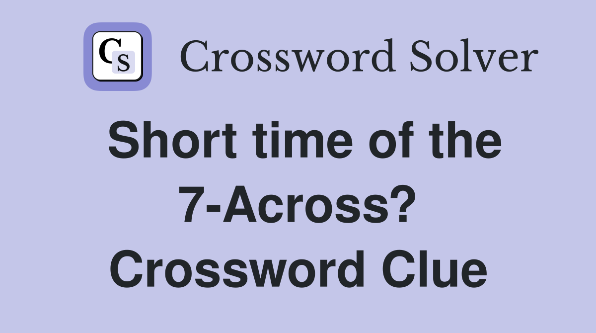 Short time of the 7-Across? Crossword Clue