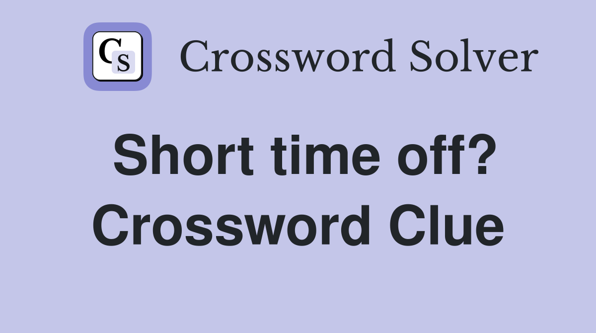 Short time off? Crossword Clue Answers Crossword Solver