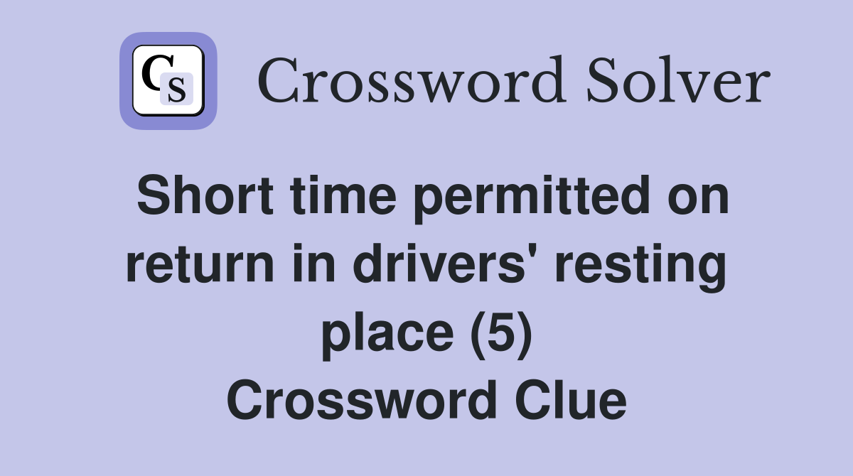 Short time permitted on return in drivers' resting place (5) Crossword Clue