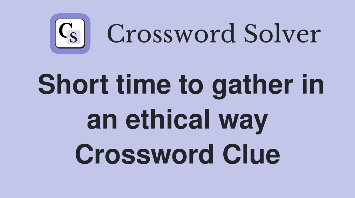 Short time to gather in an ethical way Crossword Clue
