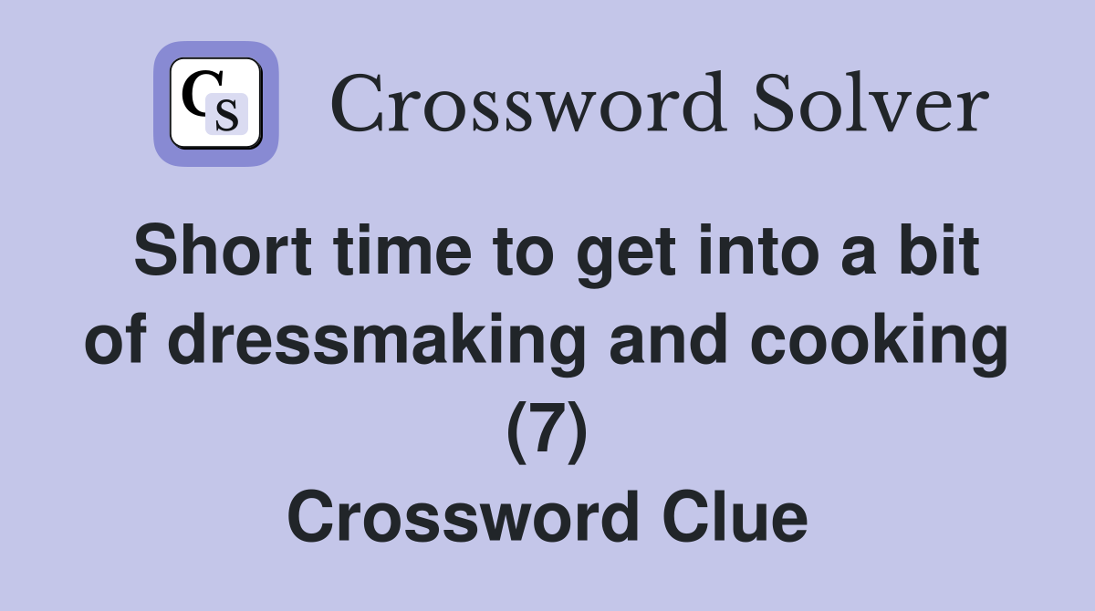 Short time to get into a bit of dressmaking and cooking (7) Crossword Clue
