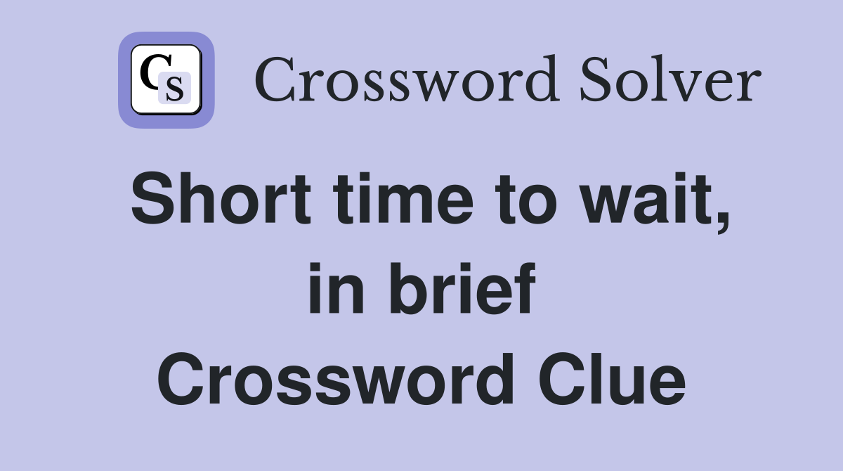 Short time to wait, in brief Crossword Clue