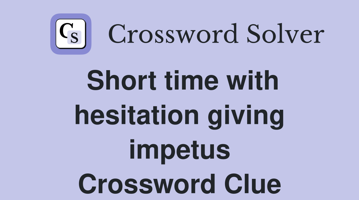 Short time with hesitation giving impetus Crossword Clue