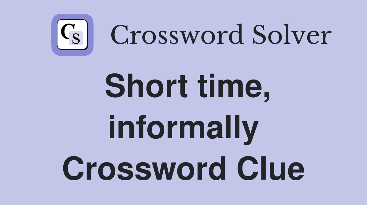 Short time, informally Crossword Clue
