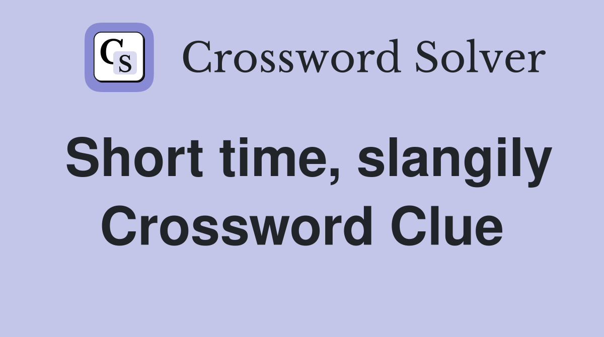 Short time, slangily Crossword Clue