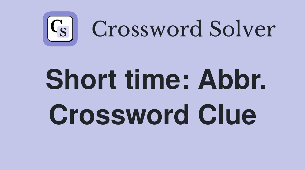 Short time: Abbr. Crossword Clue