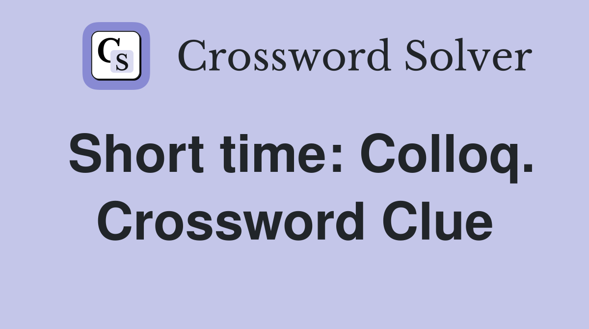 Short time: Colloq. Crossword Clue
