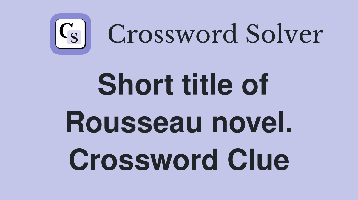 Short title of Rousseau novel. Crossword Clue