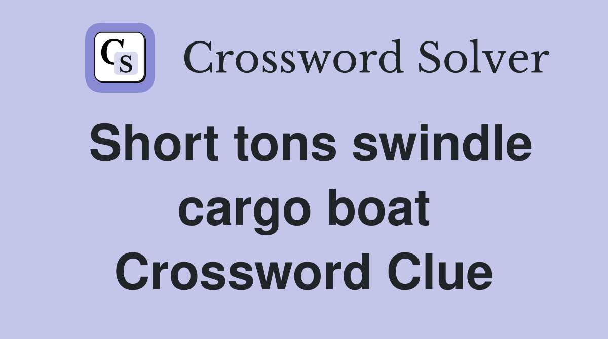 Short tons swindle cargo boat Crossword Clue
