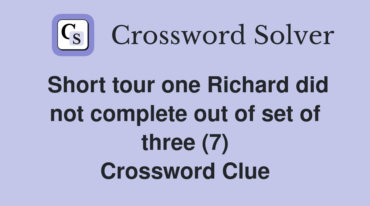 Short tour one Richard did not complete out of set of three (7) Crossword Clue