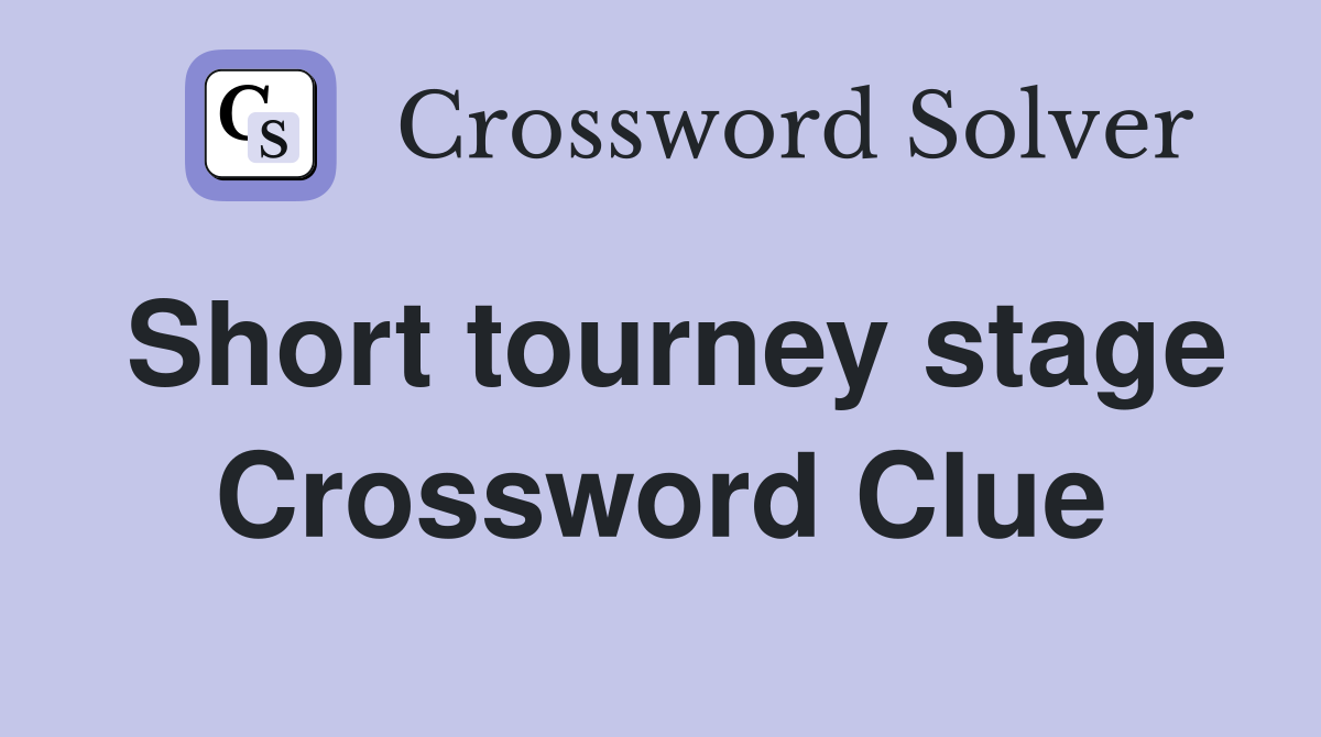 Short tourney stage Crossword Clue