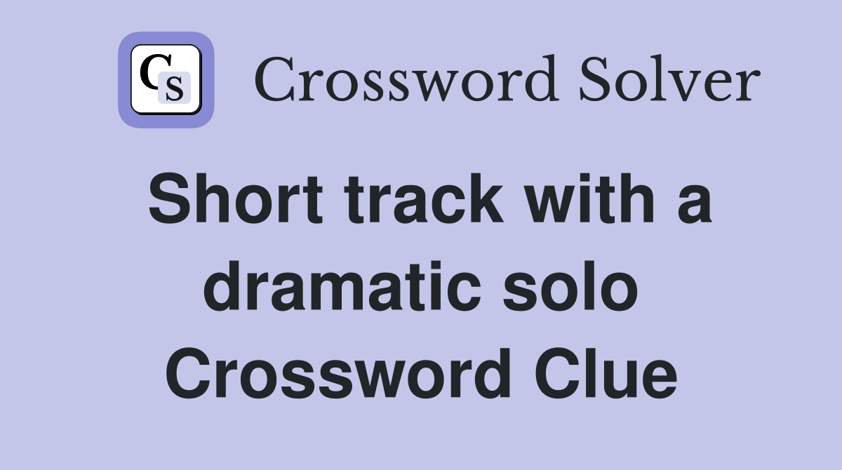 Short track with a dramatic solo Crossword Clue