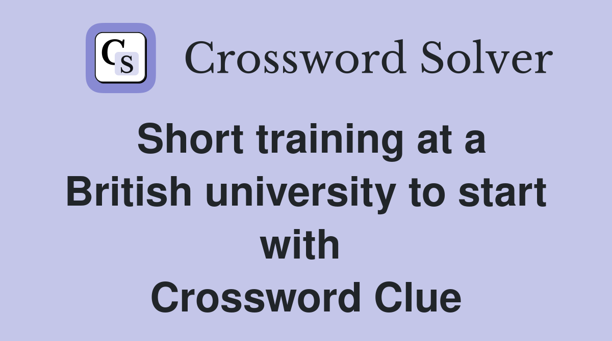 Short training at a British university to start with  Crossword Clue