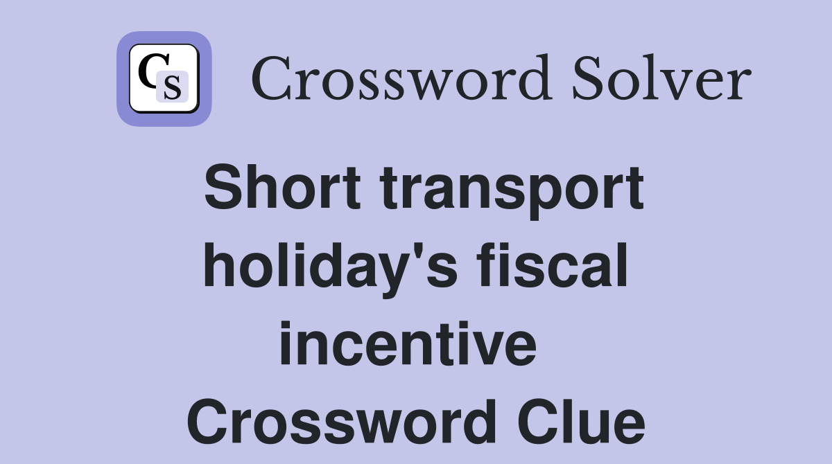 Short transport holiday's fiscal incentive  Crossword Clue