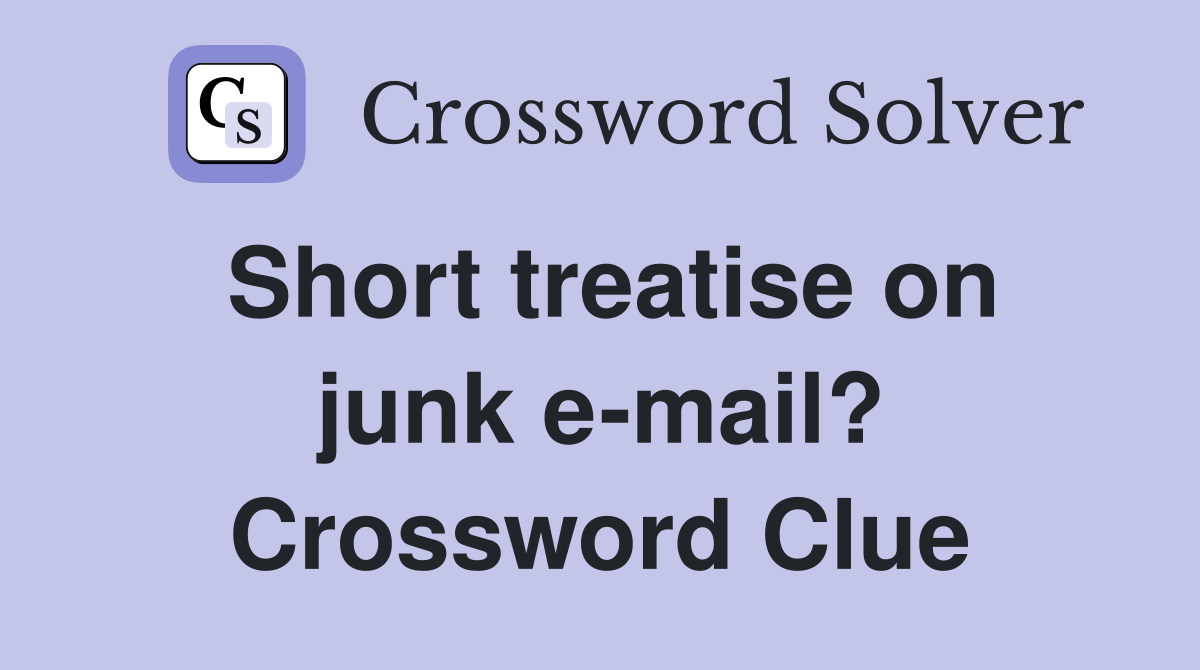 Short treatise on junk e-mail? Crossword Clue