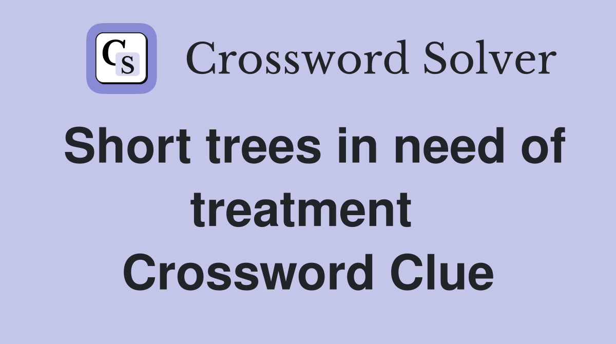 Short trees in need of treatment  Crossword Clue