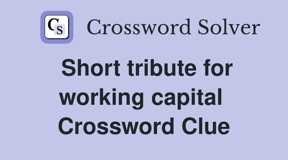 Short tribute for working capital  Crossword Clue