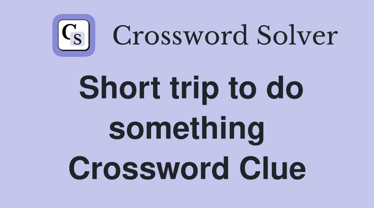 Short trip to do something Crossword Clue