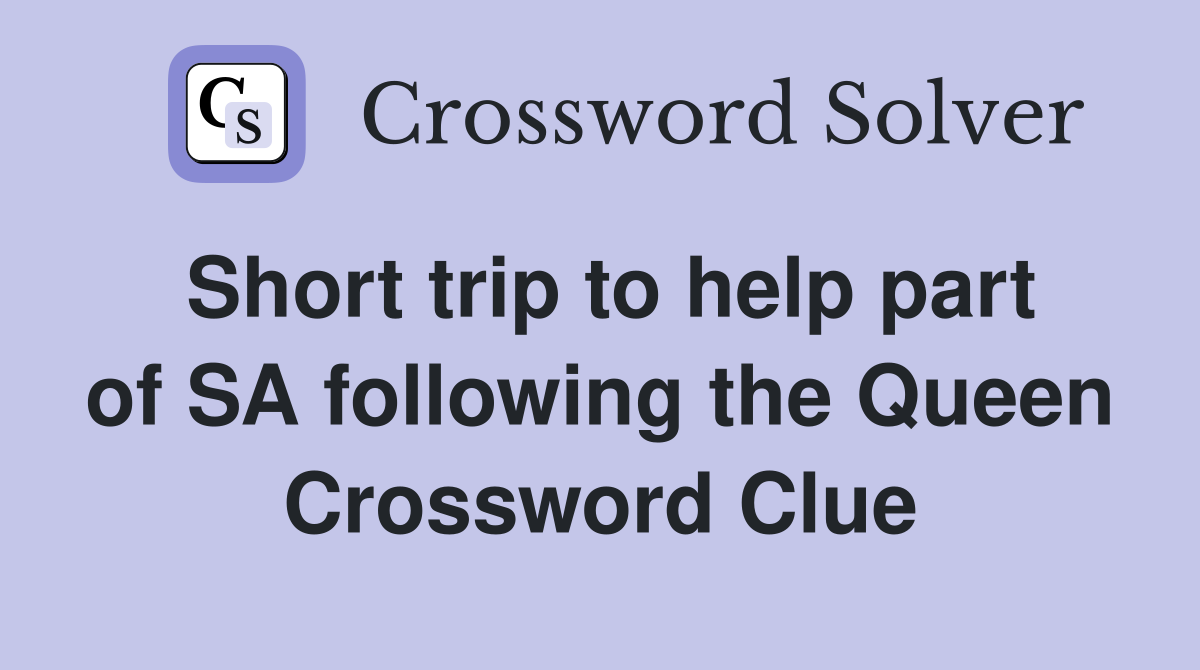 Short trip to help part of SA following the Queen Crossword Clue