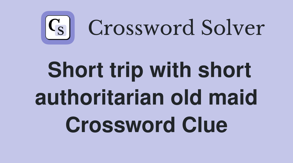 Short trip with short authoritarian old maid Crossword Clue