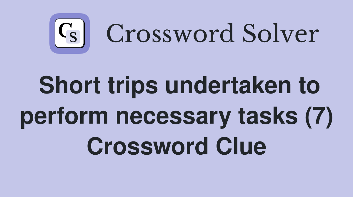 Short trips undertaken to perform necessary tasks (7) Crossword Clue