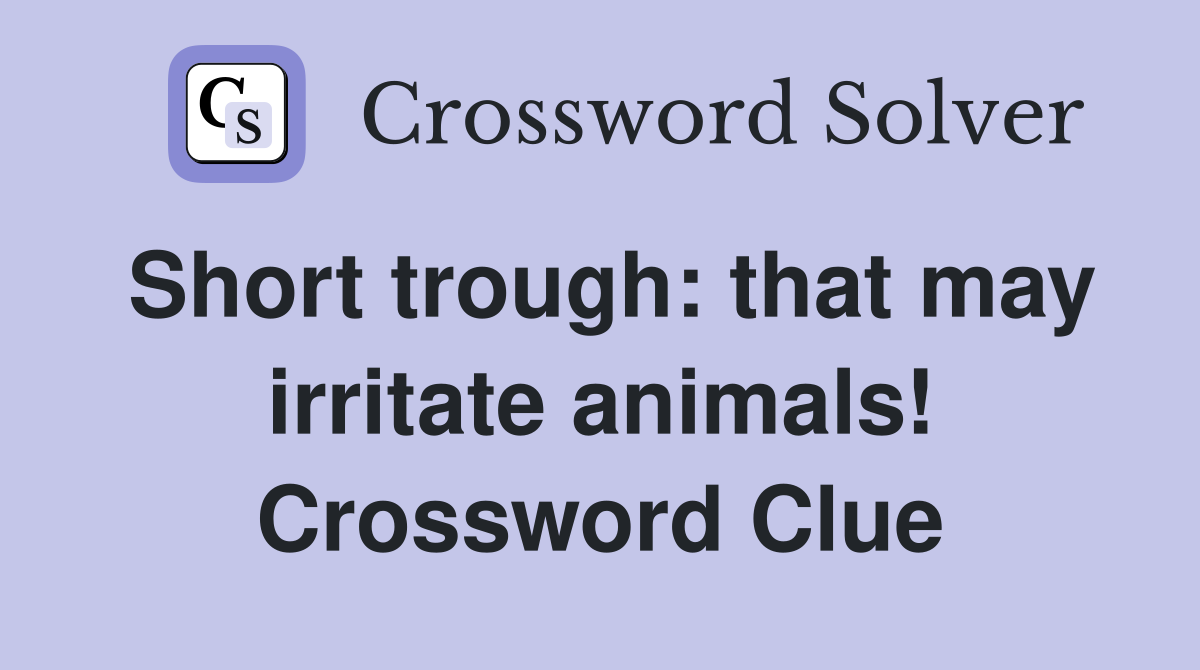 Short trough: that may irritate animals! Crossword Clue