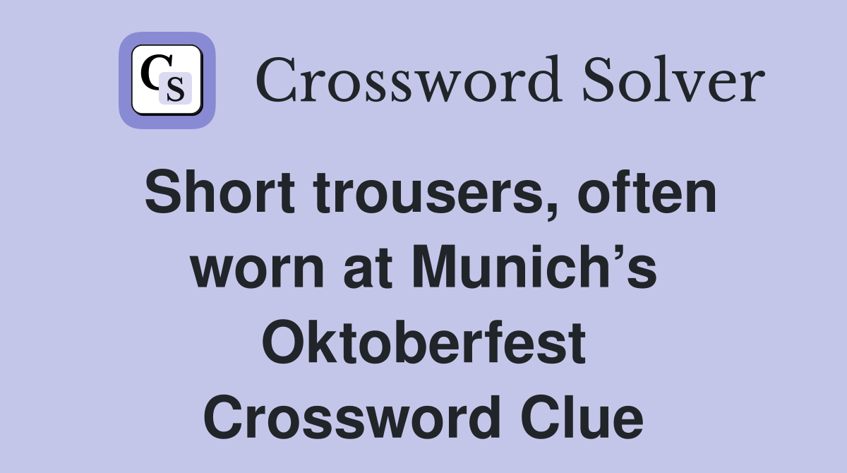Short trousers, often worn at Munich’s Oktoberfest Crossword Clue