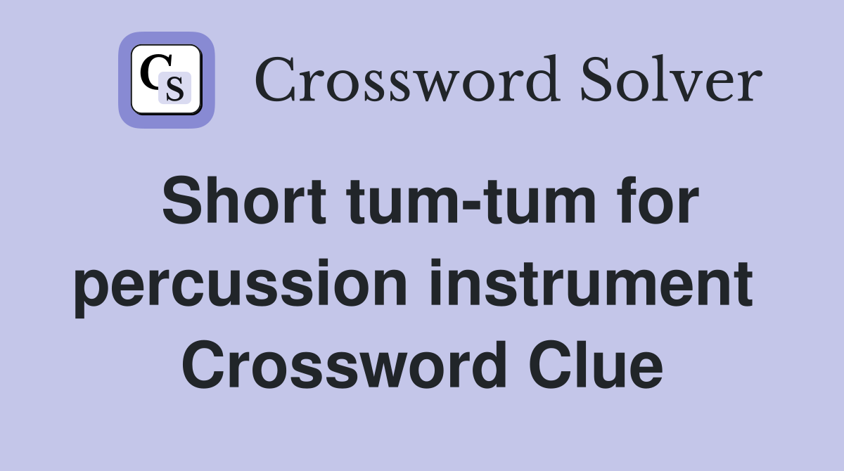 Short tum-tum for percussion instrument  Crossword Clue