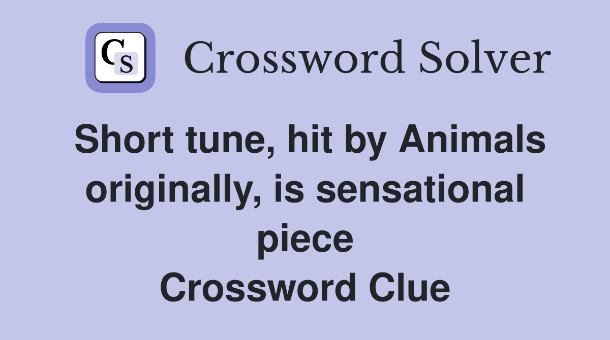 Short tune, hit by Animals originally, is sensational piece Crossword Clue