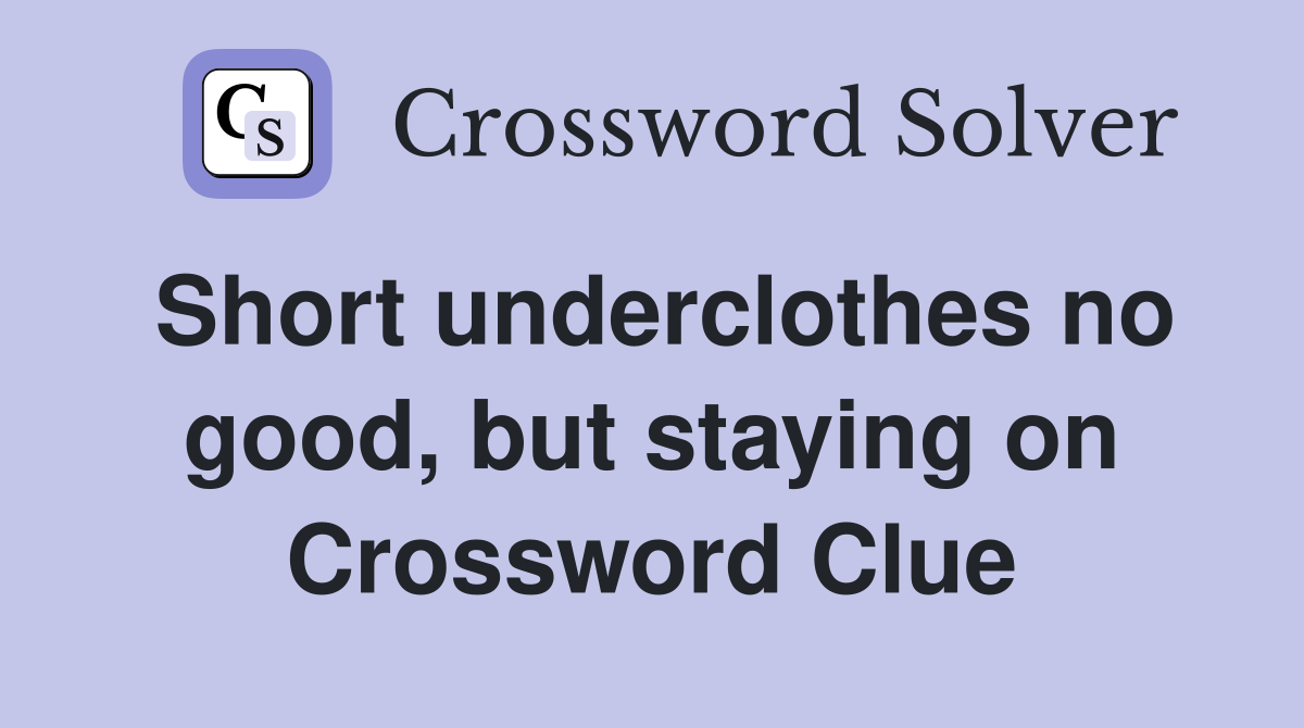 Short underclothes no good, but staying on Crossword Clue
