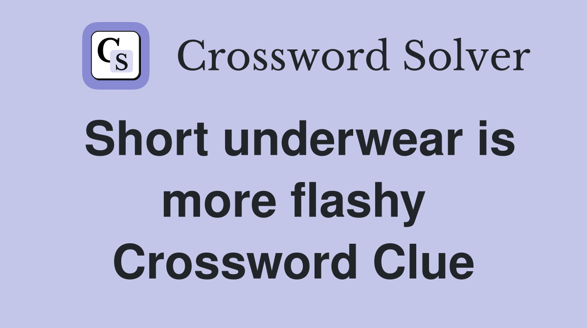 Short underwear is more flashy Crossword Clue