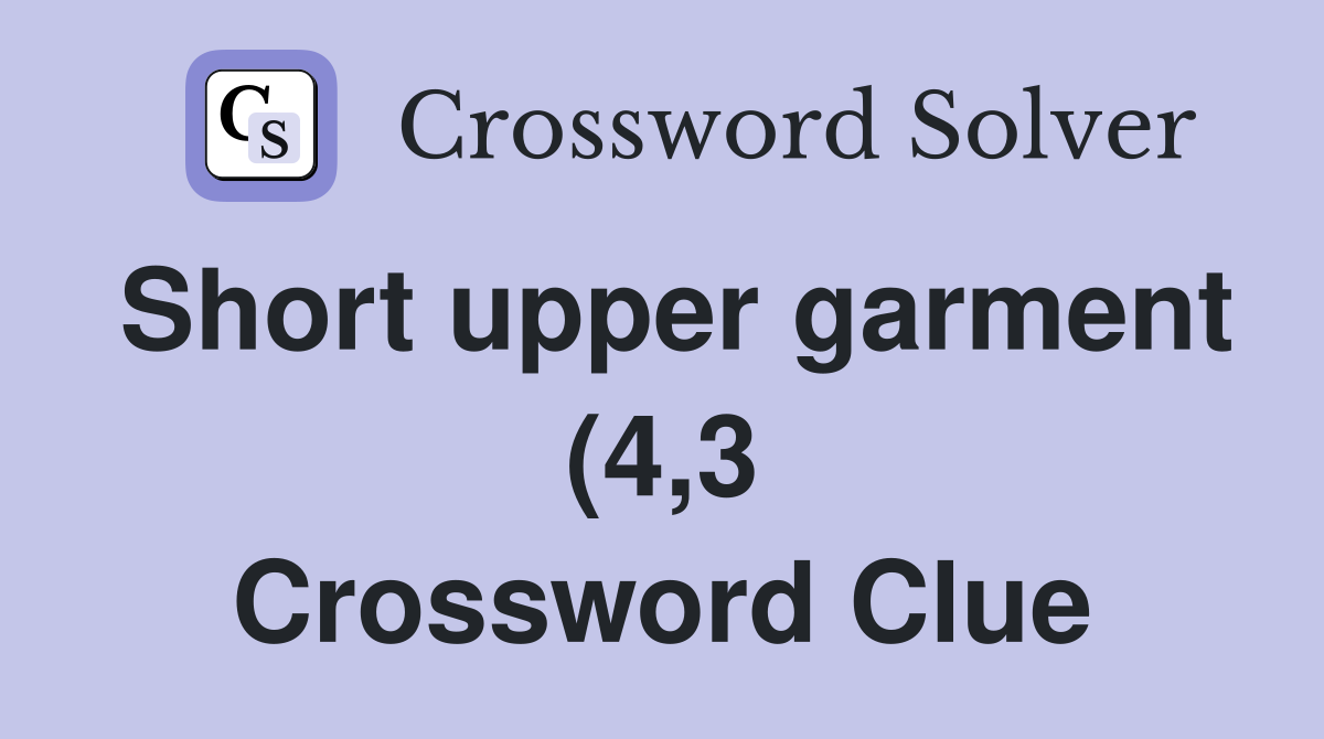 Short upper garment (4 3) Crossword Clue Answers Crossword Solver Short upper garment (4 3) Crossword Clue Answers Crossword Solver