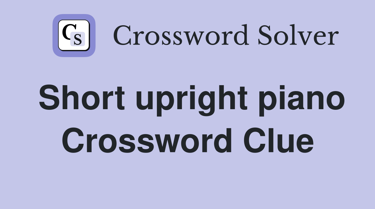 Short upright piano Crossword Clue