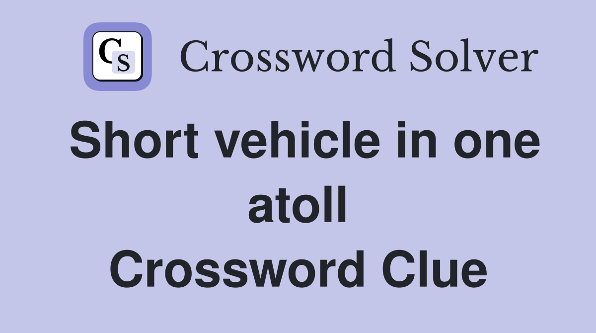 Short vehicle in one atoll Crossword Clue