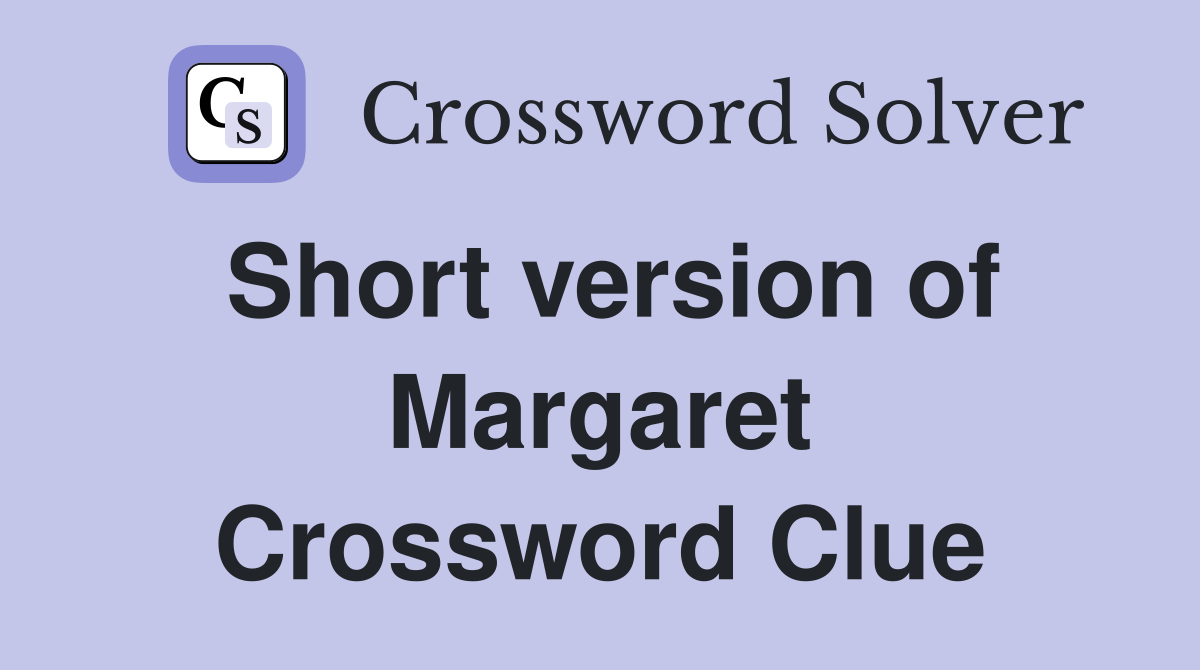 Short version of Margaret Crossword Clue