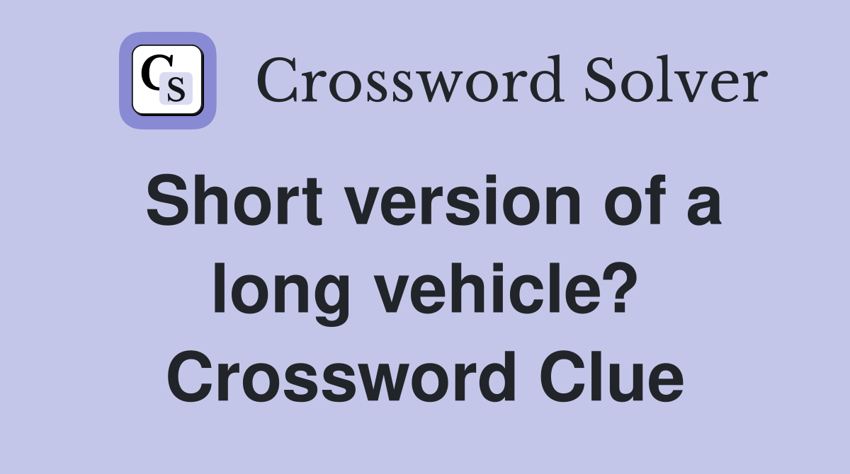 Short version of a long vehicle? Crossword Clue