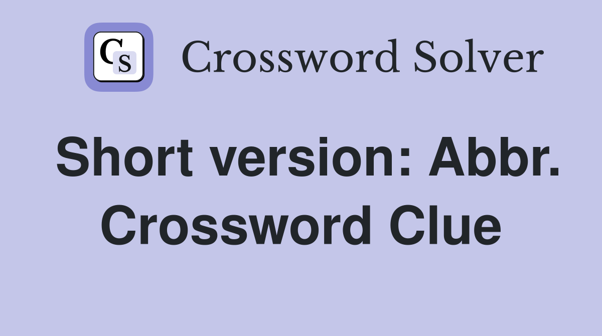 Short version: Abbr. Crossword Clue