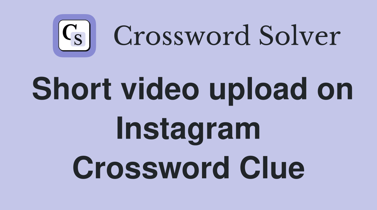 Short video upload on Instagram Crossword Clue
