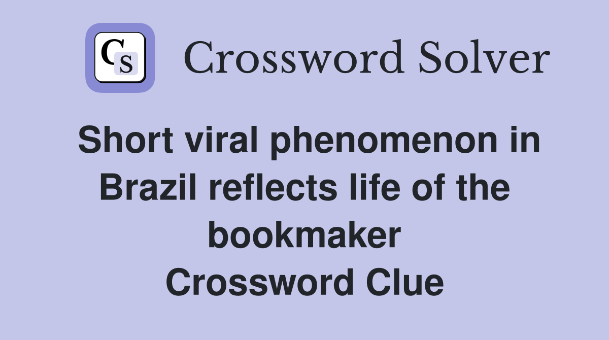 Short viral phenomenon in Brazil reflects life of the bookmaker Crossword Clue