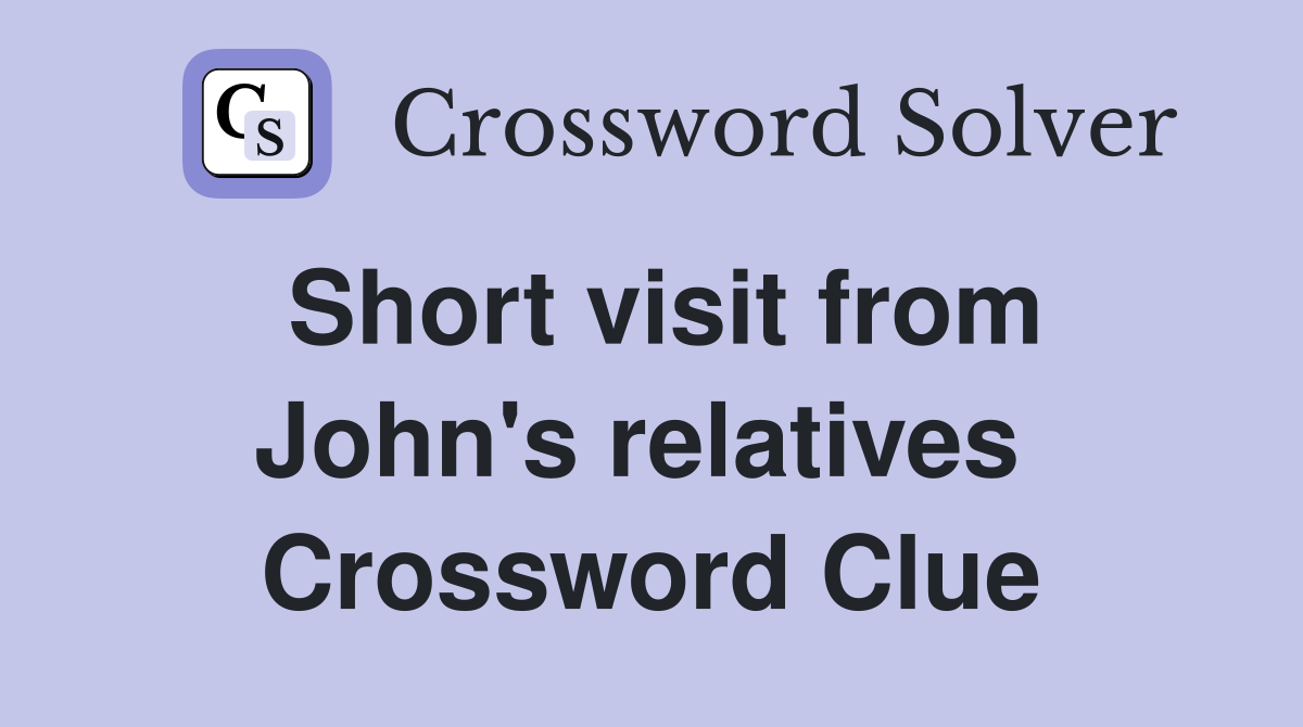 Short visit from John's relatives  Crossword Clue