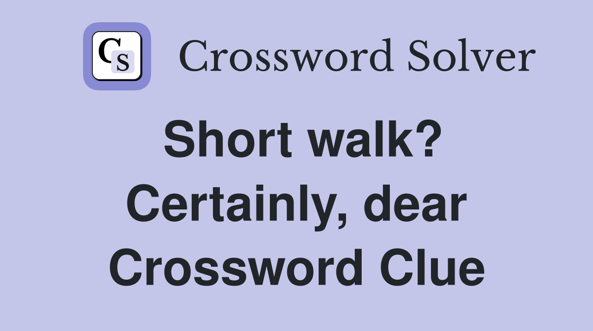 Short walk? Certainly, dear Crossword Clue