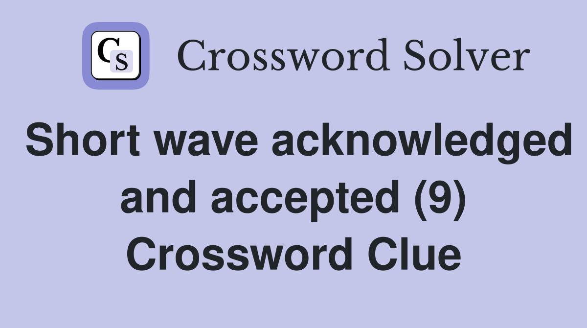 Short wave acknowledged and accepted (9) Crossword Clue