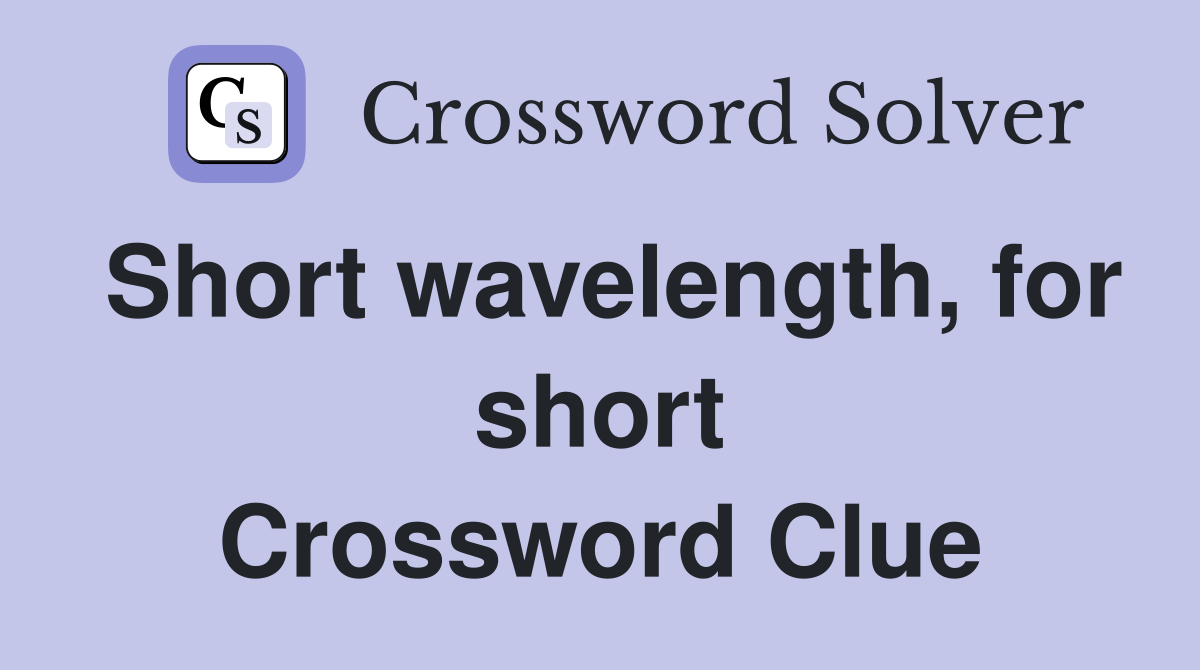Short wavelength, for short Crossword Clue