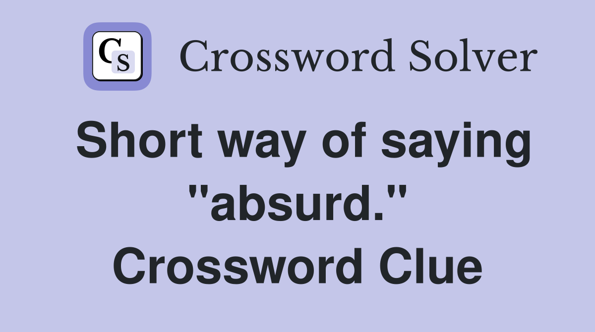 Short way of saying "absurd." Crossword Clue