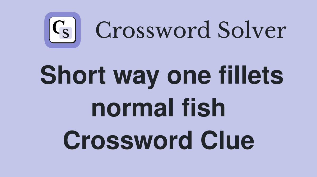 Short way one fillets normal fish Crossword Clue