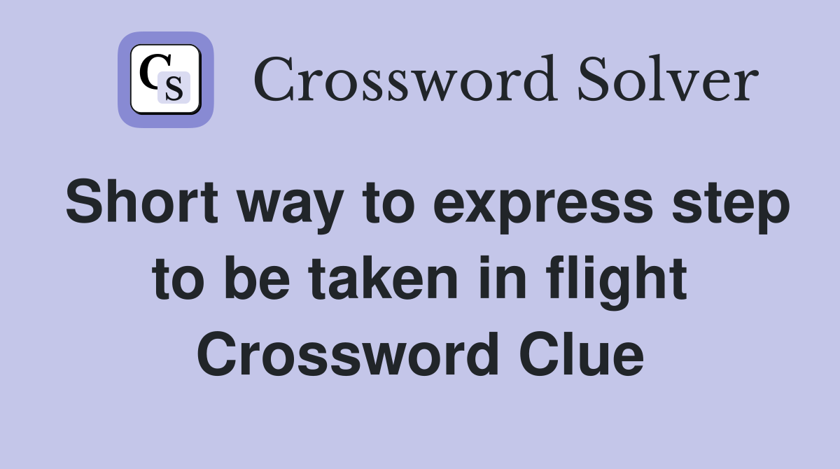 Short way to express step to be taken in flight Crossword Clue